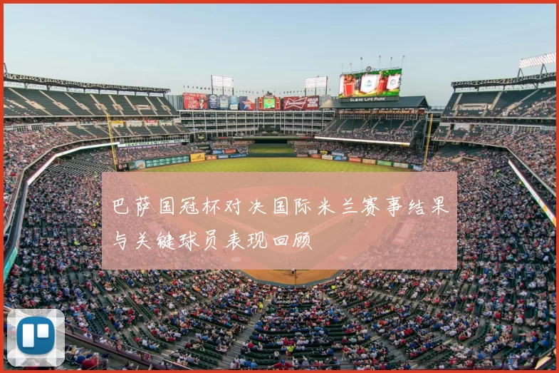 巴萨国冠杯对决国际米兰赛事结果与关键球员表现回顾