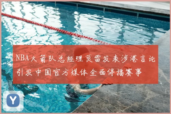 NBA火箭队总经理莫雷发表涉港言论引发中国官方媒体全面停播赛事