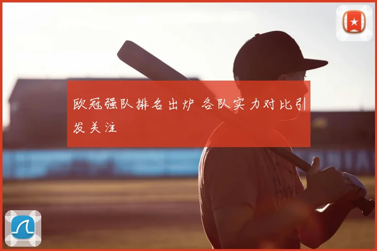 欧冠强队排名出炉 各队实力对比引发关注